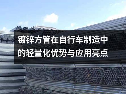 鍍鋅方管在自行車制造中的輕量化優(yōu)勢(shì)與應(yīng)用亮點(diǎn)